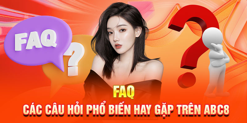 FAQ - Các câu hỏi phổ biến hay gặp trên ABC8